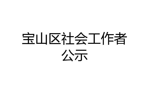 宝山区社会工作者公示