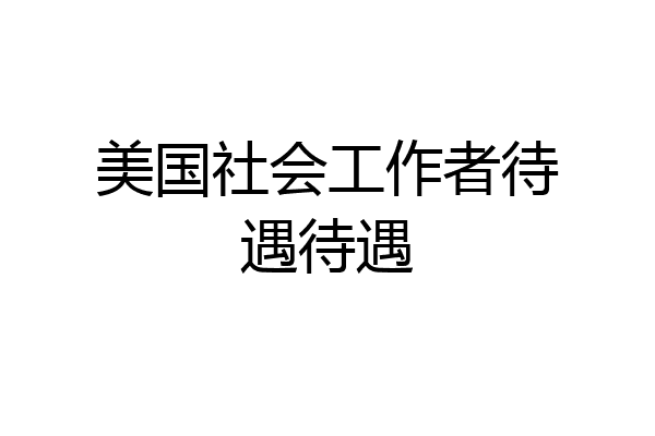 美国社会工作者待遇待遇
