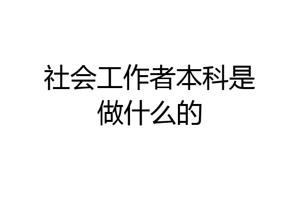 社会工作者本科是做什么的