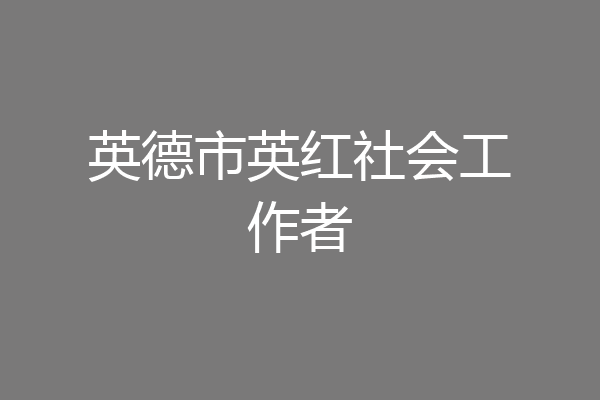 英德市英红社会工作者