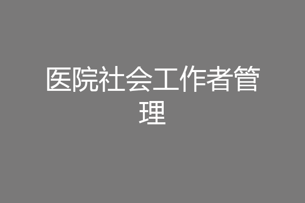 医院社会工作者管理