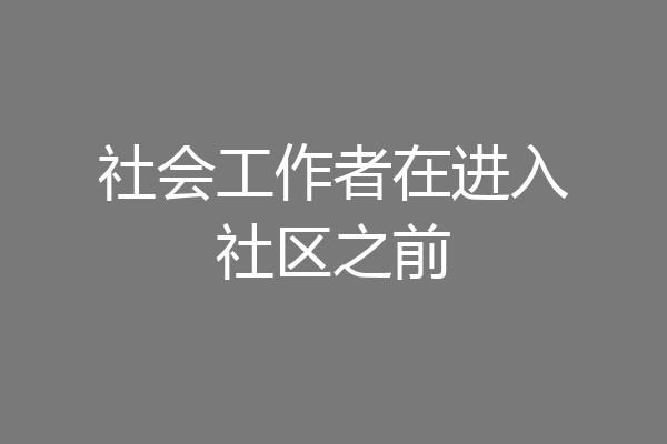 社会工作者在进入社区之前