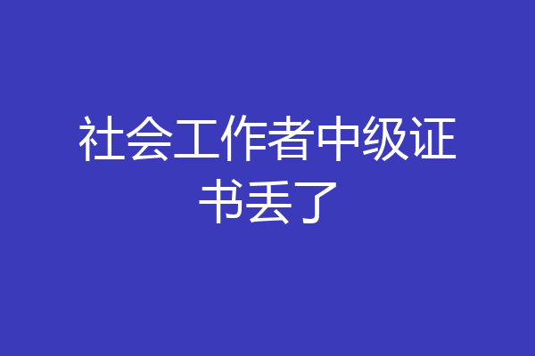 社会工作者中级证书丢了
