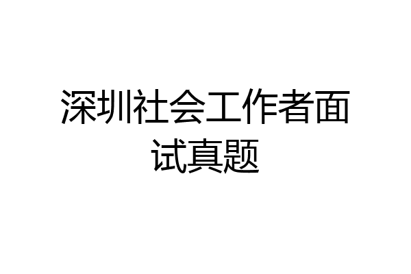 深圳社会工作者面试真题