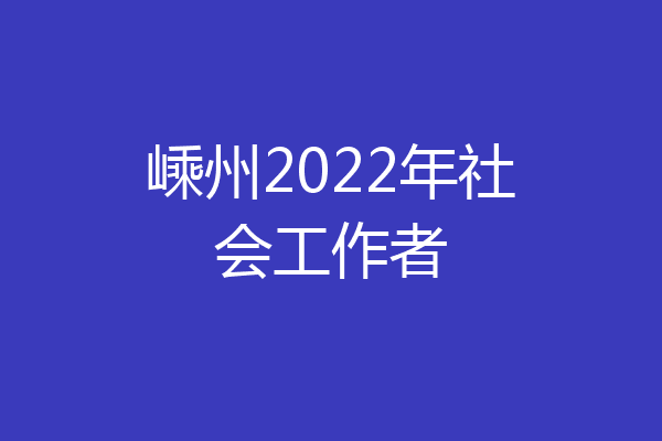 嵊州2022年社会工作者