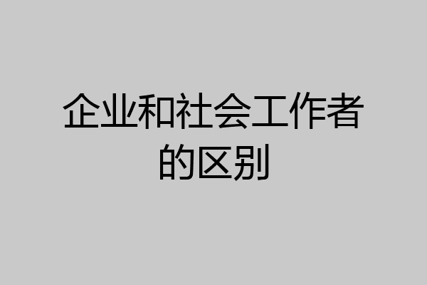 企业和社会工作者的区别