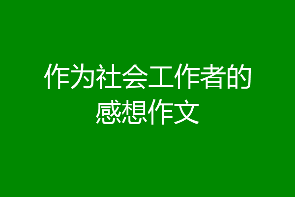 作为社会工作者的感想作文