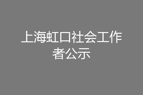 上海虹口社会工作者公示