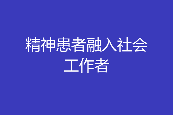精神患者融入社会工作者