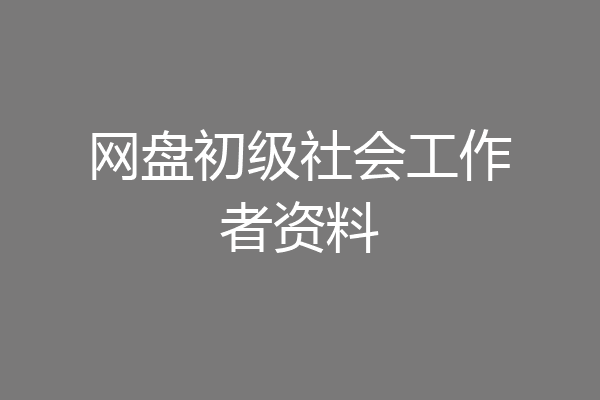 网盘初级社会工作者资料