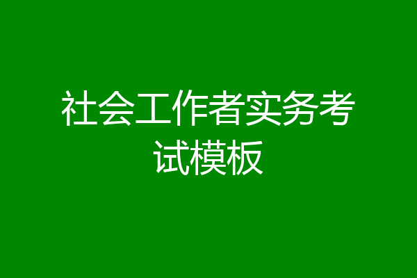 社会工作者实务考试模板