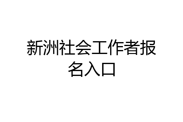 新洲社会工作者报名入口