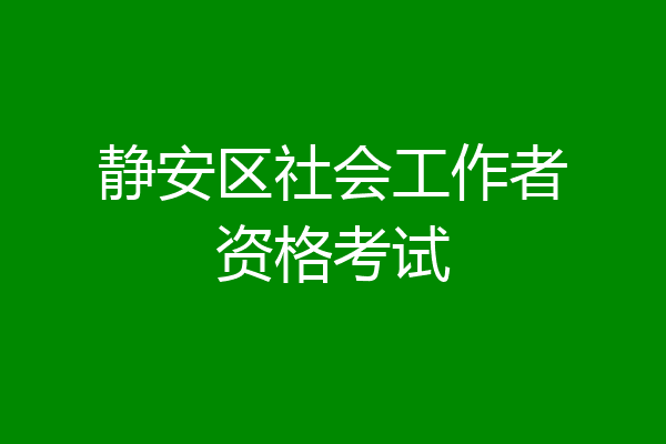 静安区社会工作者资格考试
