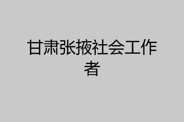 甘肃张掖社会工作者
