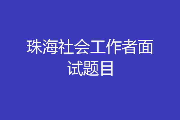 珠海社会工作者面试题目