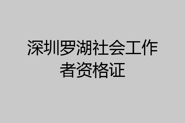 深圳罗湖社会工作者资格证