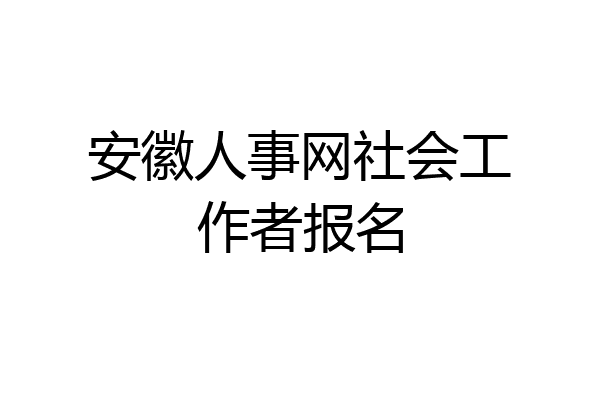 安徽人事网社会工作者报名