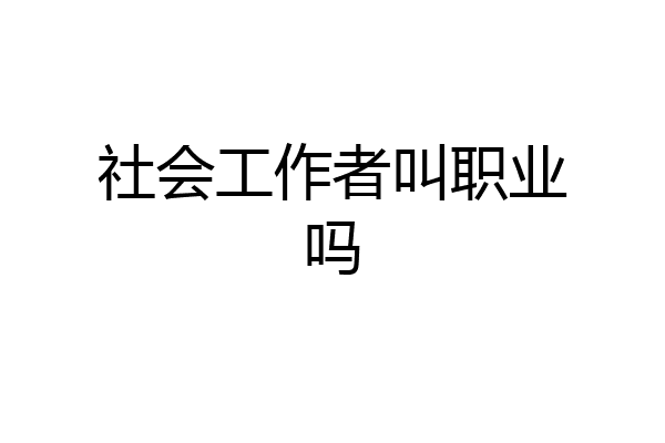 社会工作者叫职业吗
