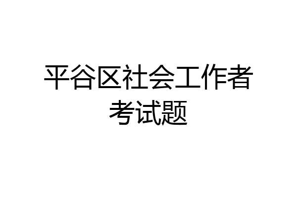 平谷区社会工作者考试题