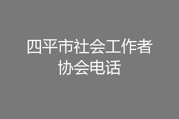 四平市社会工作者协会电话