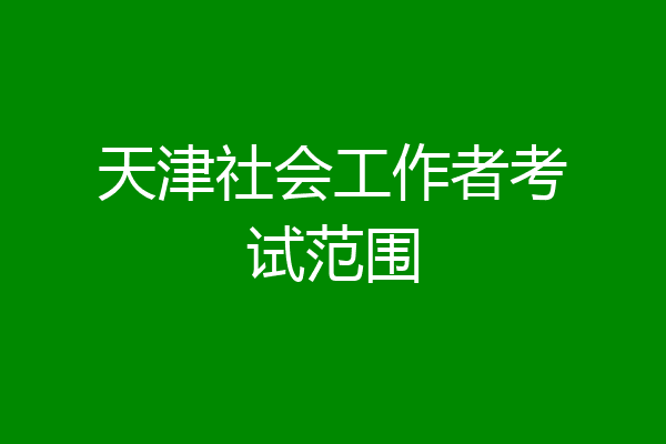 天津社会工作者考试范围