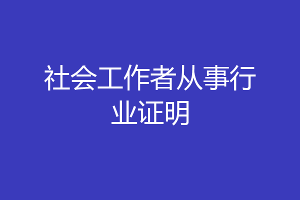 社会工作者从事行业证明