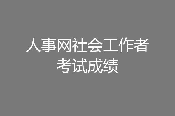 人事网社会工作者考试成绩