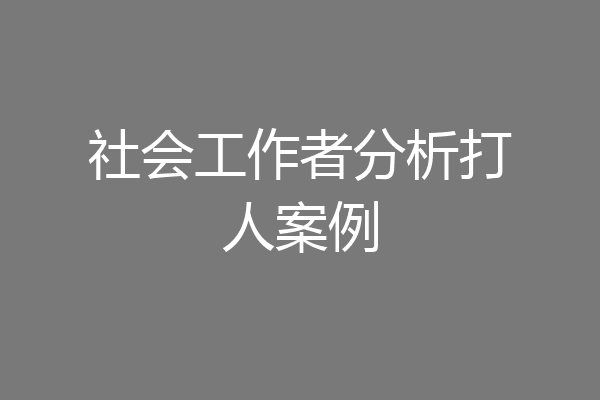 社会工作者分析打人案例