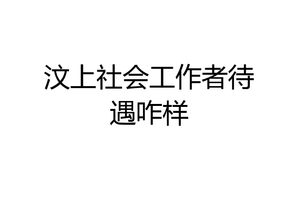 汶上社会工作者待遇咋样