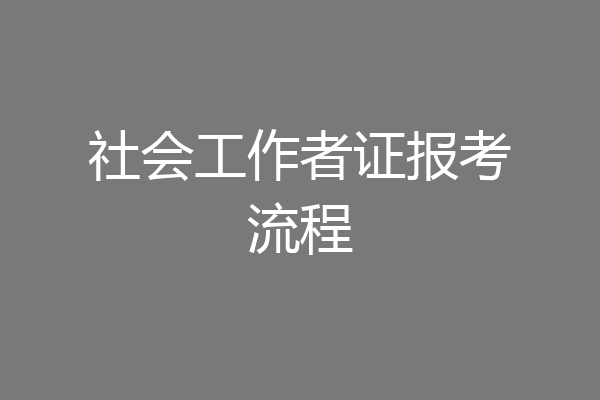 社会工作者证报考流程
