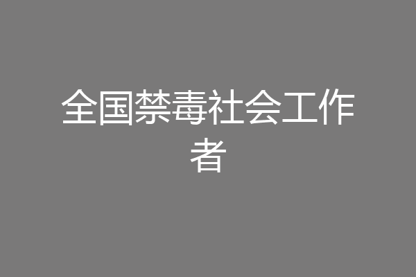 全国禁毒社会工作者