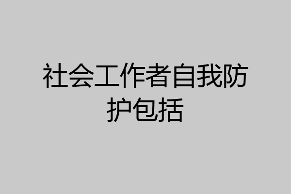 社会工作者自我防护包括