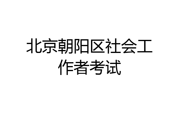 北京朝阳区社会工作者考试