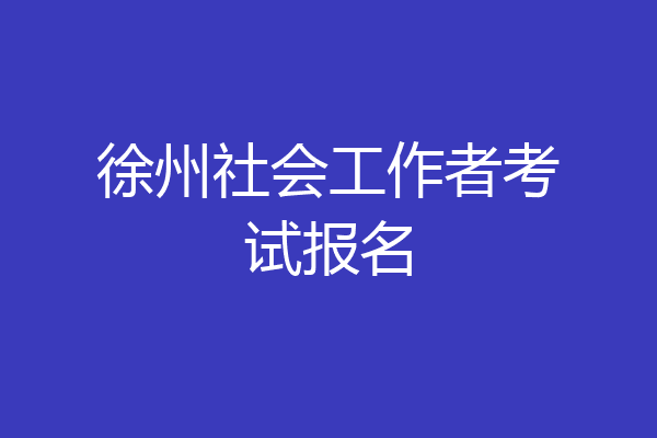 徐州社会工作者考试报名