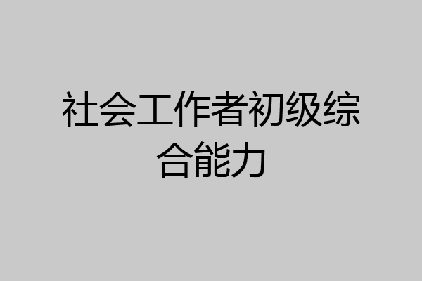 社会工作者初级综合能力