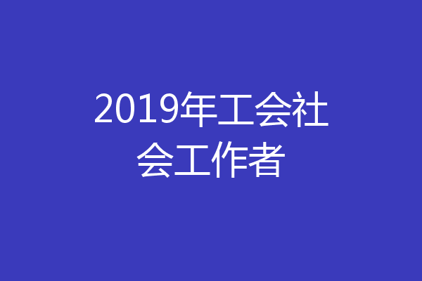 2019年工会社会工作者