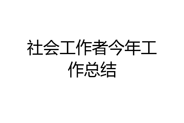 社会工作者今年工作总结