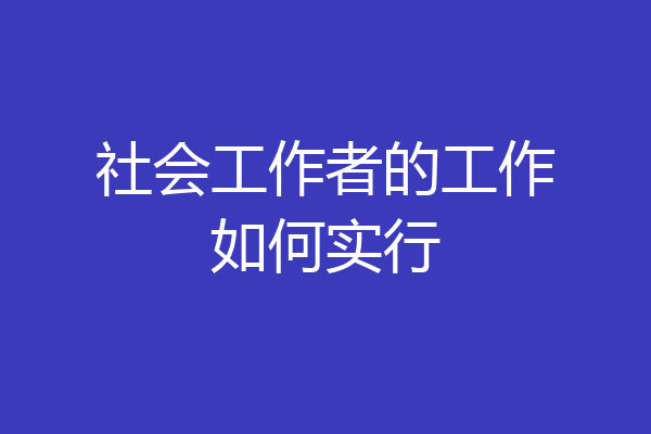 社会工作者的工作如何实行