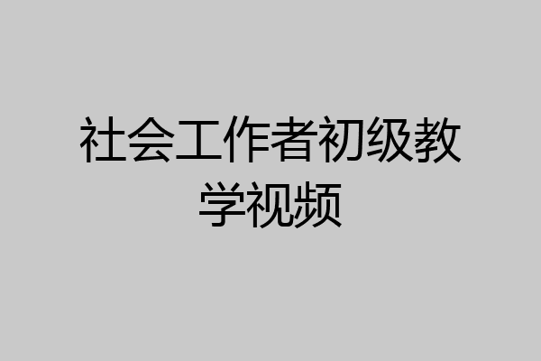 社会工作者初级教学视频