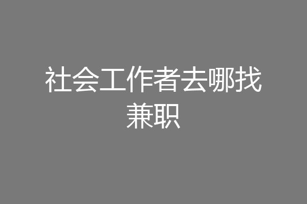 社会工作者去哪找兼职