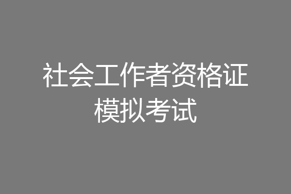 社会工作者资格证模拟考试