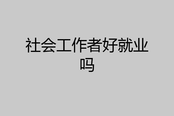 社会工作者好就业吗