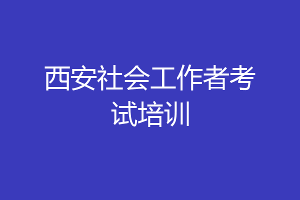 西安社会工作者考试培训