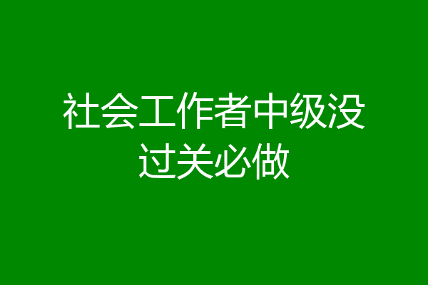 社会工作者中级没过关必做