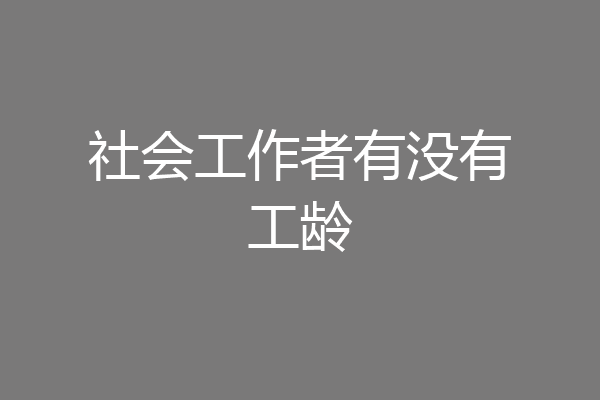 社会工作者有没有工龄