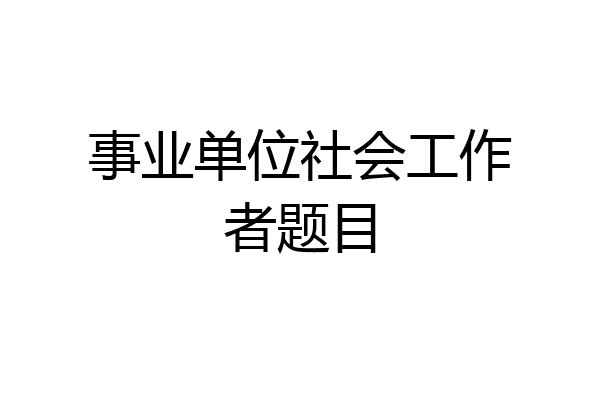 事业单位社会工作者题目