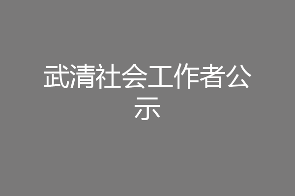 武清社会工作者公示