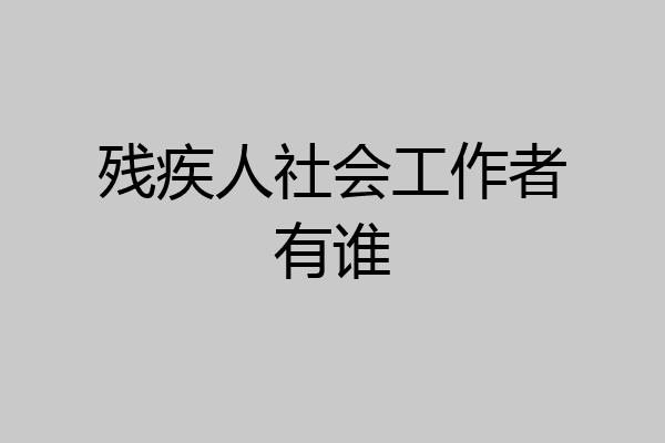 残疾人社会工作者有谁