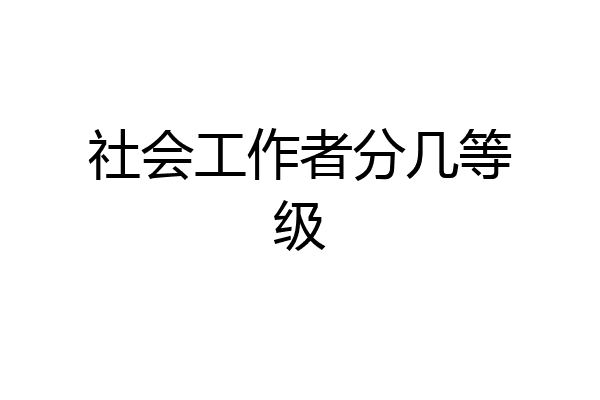 社会工作者分几等级