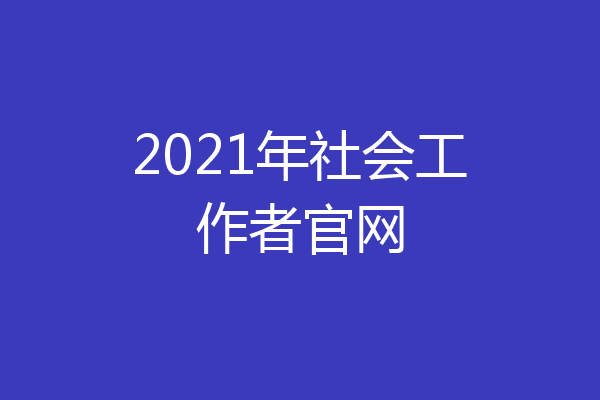 2021年社会工作者官网